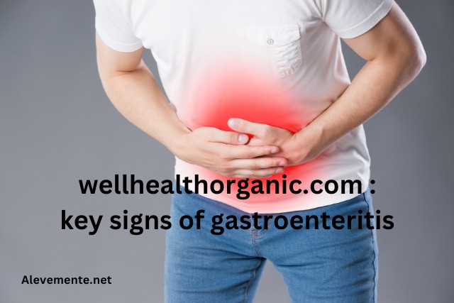 Guide to Wellhealthorganic.com Key Signs of Gastroenteritis