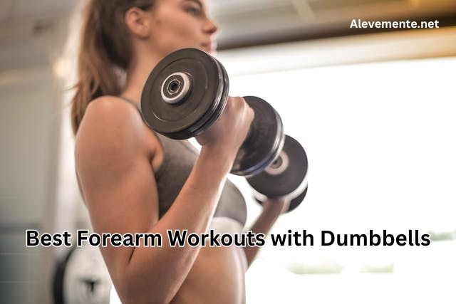 Explore The Best Forearm Workouts with Dumbbells